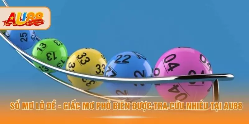 Sổ Mơ Lô Đề - Giấc Mơ Phổ Biến Được Tra Cứu Nhiều Tại AU88